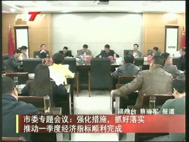 市委專題會議：強化措施，抓好落實推動一季度經濟指標順利完成