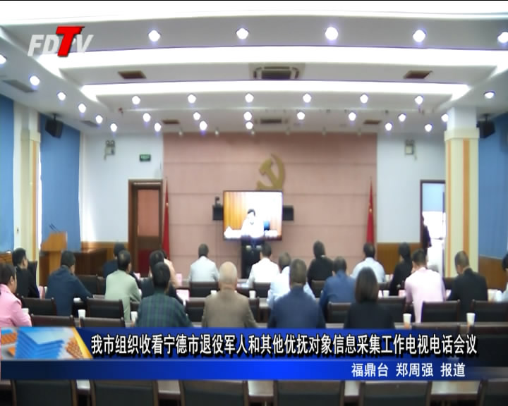 我市組織收看寧德市退役軍人和其他優撫對象信息采集工作電視電話會議