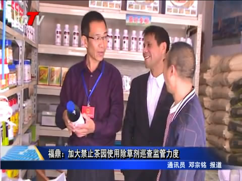 福鼎：加大禁止茶園使用除草劑巡查監管力度