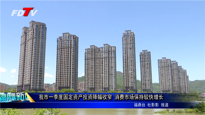 我市一季度固定資產投資降幅收窄 消費市場保持較快增長