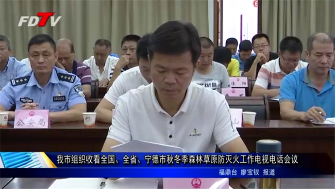 我市組織收看全國、全省、寧德市秋冬季森林草原防滅火工作電視電話會議