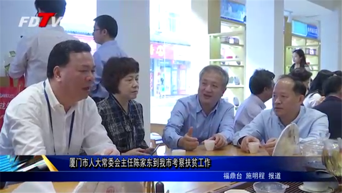 廈門市人大常委會主任陳家東到我市考察扶貧工作