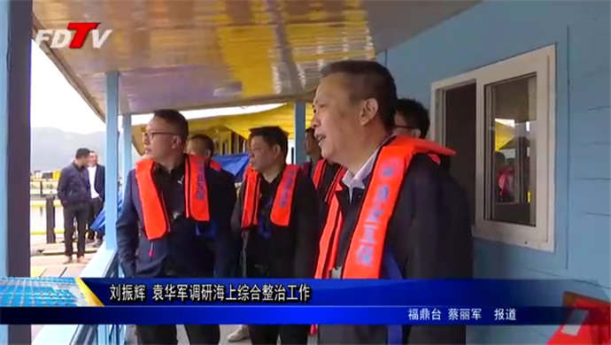 劉振輝 袁華軍調研海上綜合整治工作