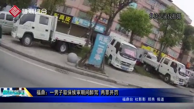 福鼎：一男子取保候審期間醉駕 兩罪并罰