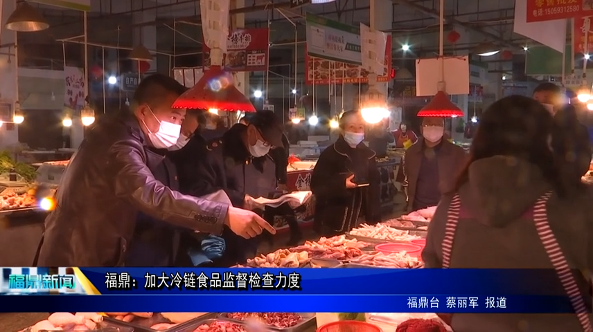 福鼎：加大冷鏈食品監督檢查力度