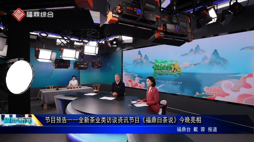 節目預告——全新茶業類訪談資訊節目《福鼎白茶說》今晚亮相