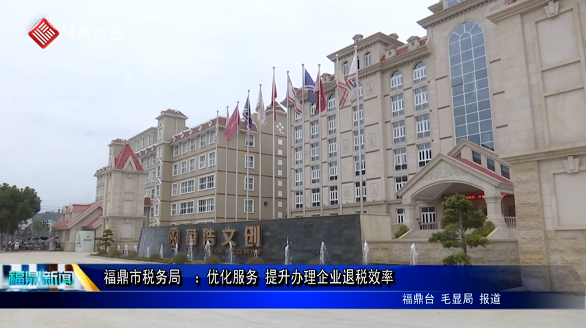 福鼎市稅務局  ：優化服務 提升辦理企業退稅效率