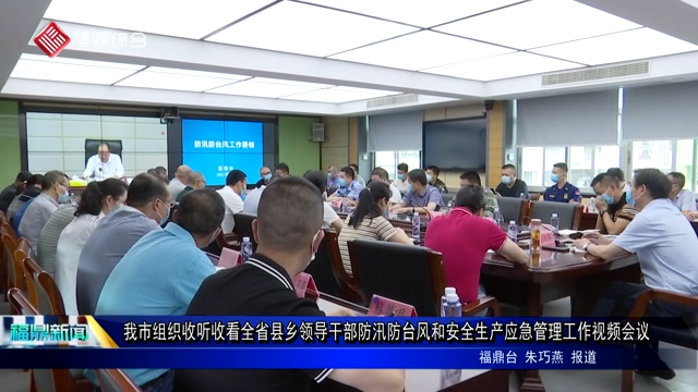 我市組織收聽收看全省縣鄉領導干部防汛防臺風和安全生產應急管理工作視頻會議