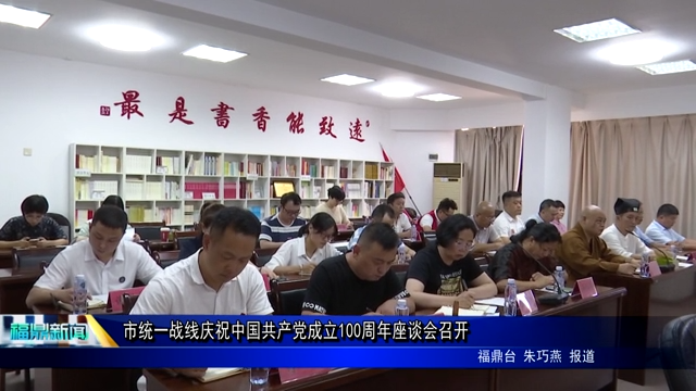 市統一戰線慶祝中國共產黨成立100周年座談會召開