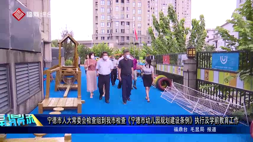 寧德市人大常委會檢查組到我市檢查《寧德市幼兒園規劃建設條例》執行及學前教育工作