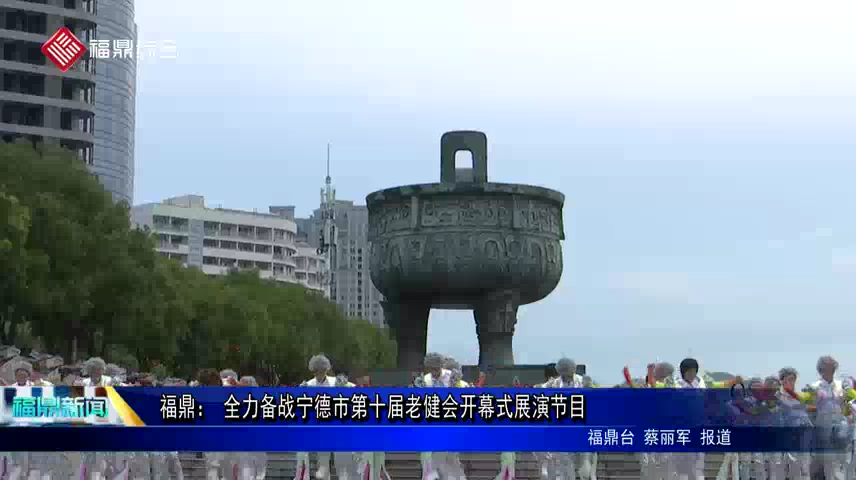 福鼎： 全力備戰寧德市第十屆老健會開幕式展演節目