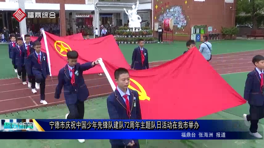 寧德市慶祝中國少年先鋒隊建隊72周年主題隊日活動在我市舉辦