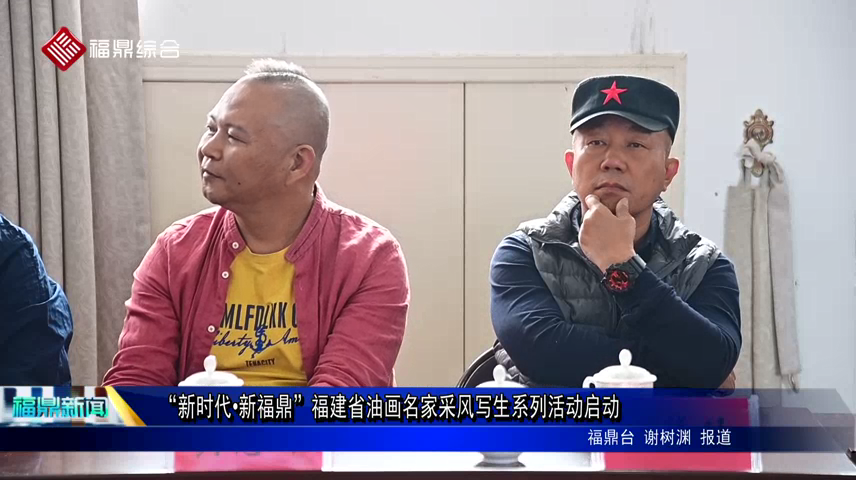 “新時代 新福鼎”福建省油畫名家采風寫生系列活動啟動
