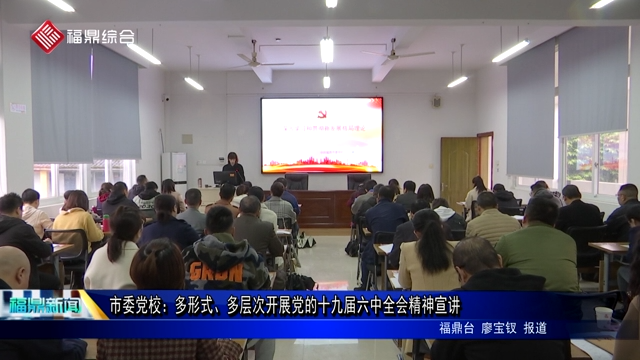 市委黨校：多形式、多層次開展黨的十九屆六中全會精神宣講