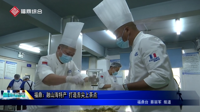 福鼎：融山海特產 打造舌尖上茶點