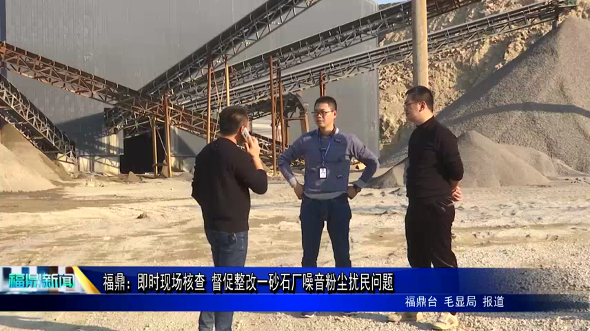 福鼎：即時現場核查 督促整改一砂石廠噪音粉塵擾民問題
