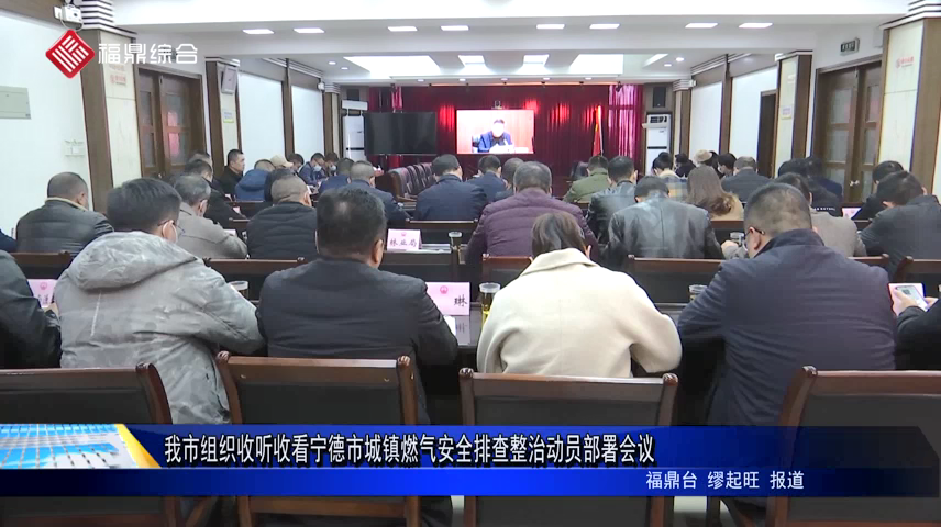 我市組織收聽收看寧德市城鎮燃氣安全排查整治動員部署會議