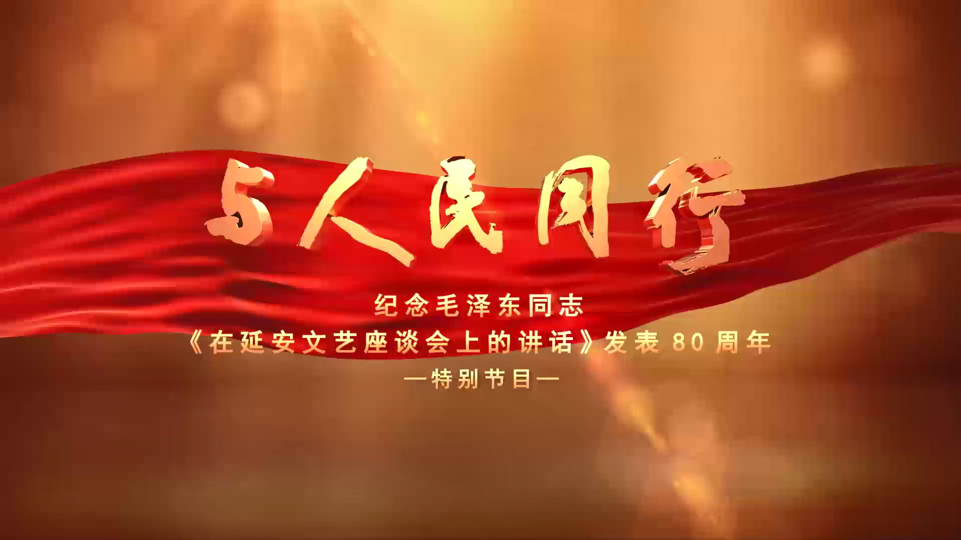 與人民同行--紀念毛澤東同志《在延安文藝座談會上的講話》發表80周年特別節目
