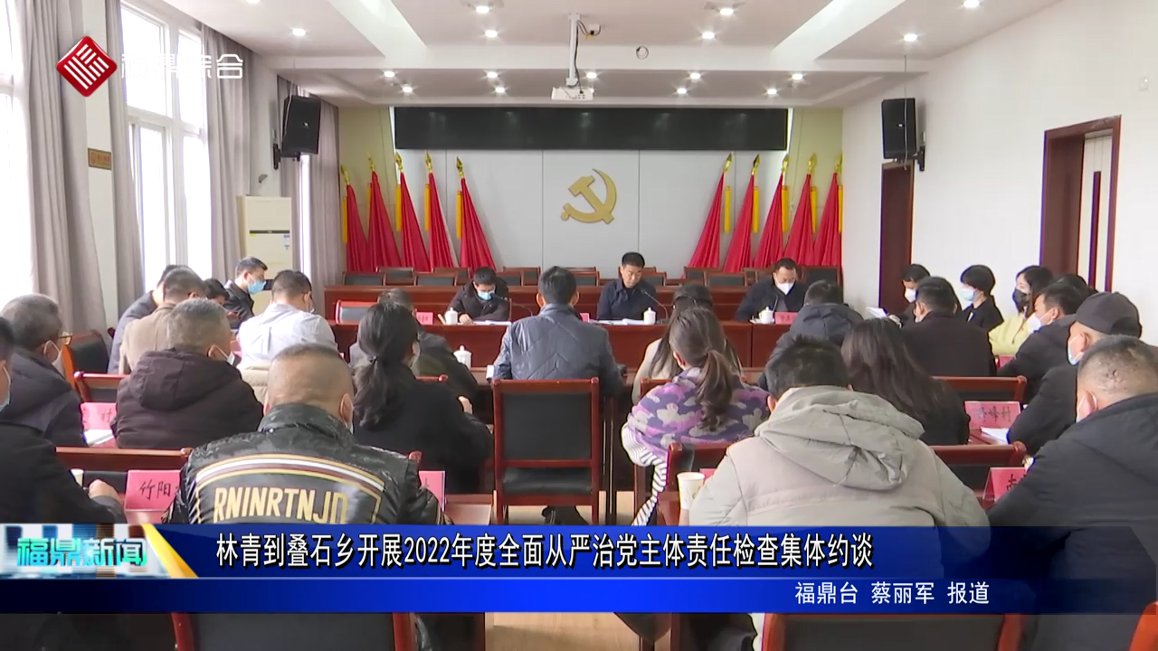 林青到疊石鄉開展2022年度全面從嚴治黨主體責任檢查集體約談