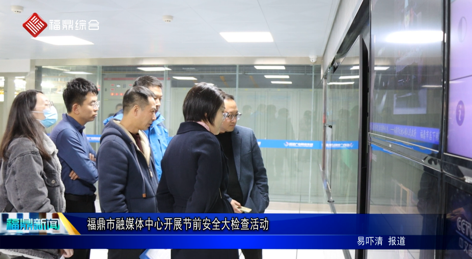 福鼎市融媒體中心開展節前安全大檢查活動