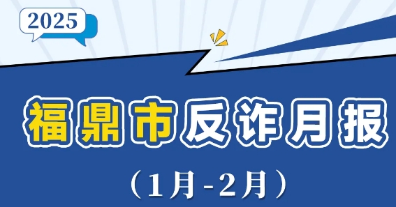福鼎市1月-2月反詐月報！高發詐騙類型和人群為→