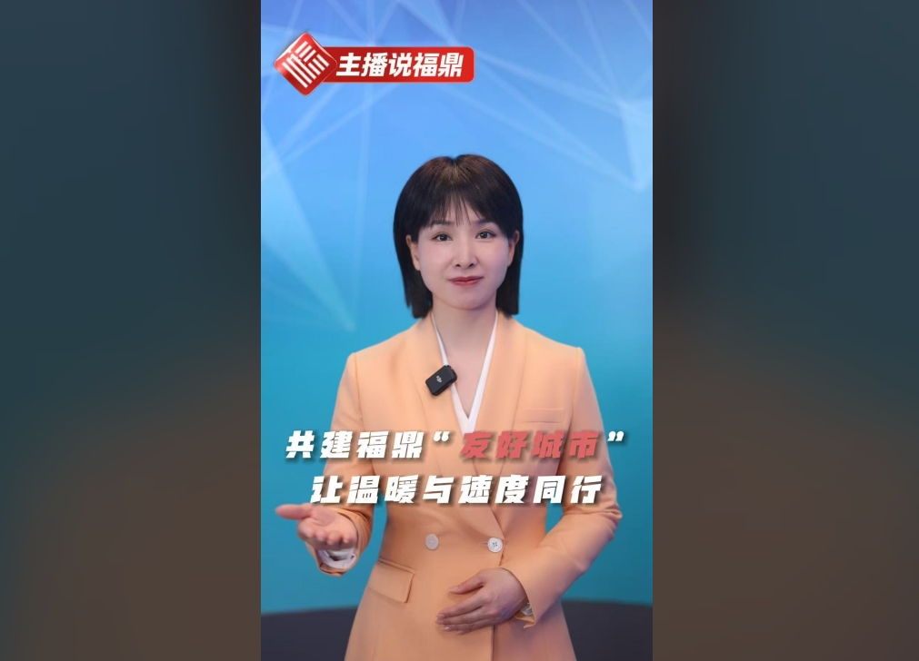 《主播說福鼎》第九期：共建福鼎“友好城市”，讓溫暖與速度同行